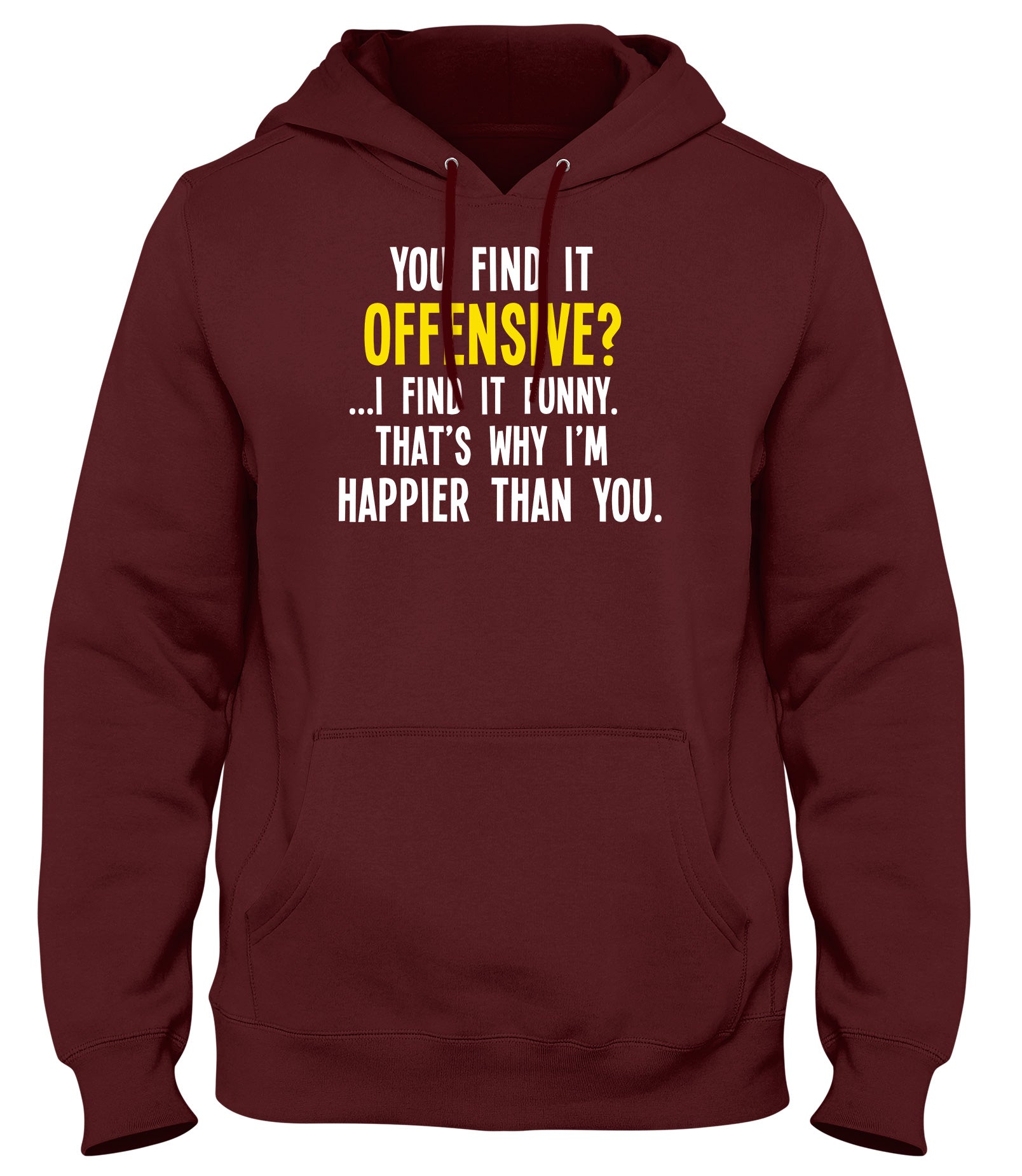 YOU FIND IT OFFENSIVE? I FIND IT FUNNY. THAT'S WHY I'M HAPPIER THAN YOU MENS WOMENS LADIES UNISEX FUNNY SLOGAN HOODIE