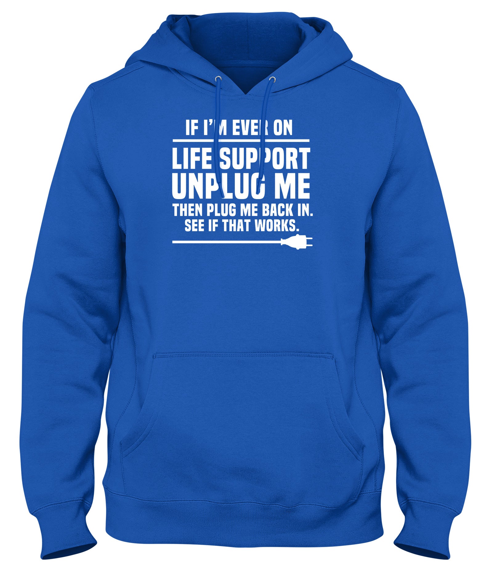 IF I'M EVER ON LIFE SUPPORT UNPLUG ME AND PLUG ME BACK IN SEE IF THAT WORKS MENS WOMENS LADIES UNISEX FUNNY SLOGAN HOODIE