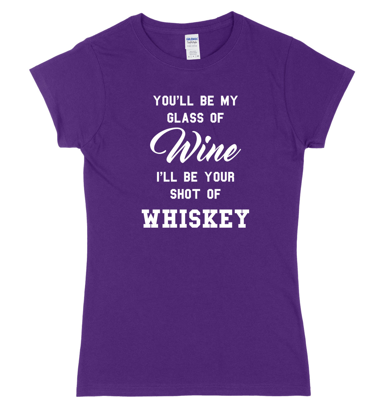 You'll Be My Glass Of Wine, I'll Be Your Shot Of Whiskey Womens Ladies Slim Fit T-Shirt
