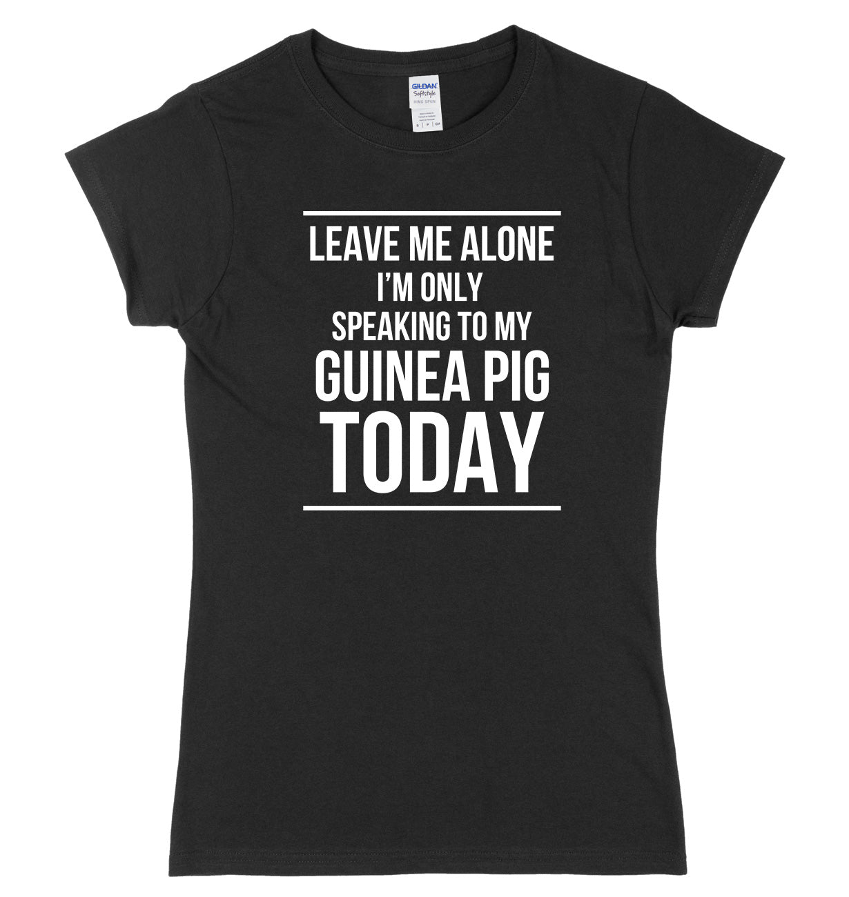 LEAVE ME ALONE I'M ONLY SPEAKING TO MY GUINEA PIG TODAY FUNNY WOMENS LADIES SLIM FIT  T-SHIRT