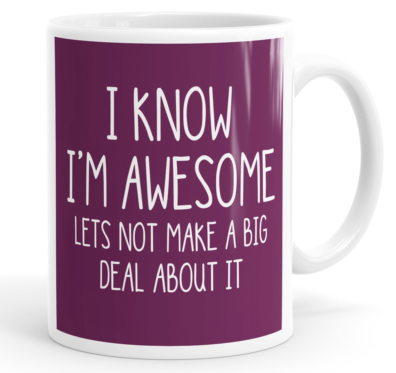 I Know I'm Awesome, Let's Not Make A Big Deal Of It Mug Cup