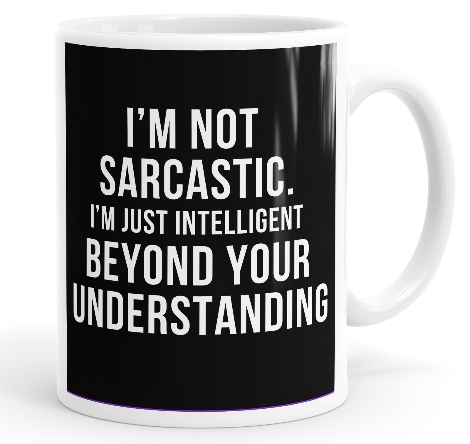 I'm Not Sarcastic, I'm Just Intelligent Beyond Your Understanding Mug Cup