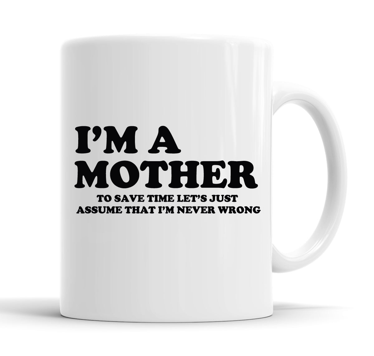 I'm A Mother To Save Time Let's Just Assume That I'm Never Wrong Funny  Office Coffee Mug Tea Cup