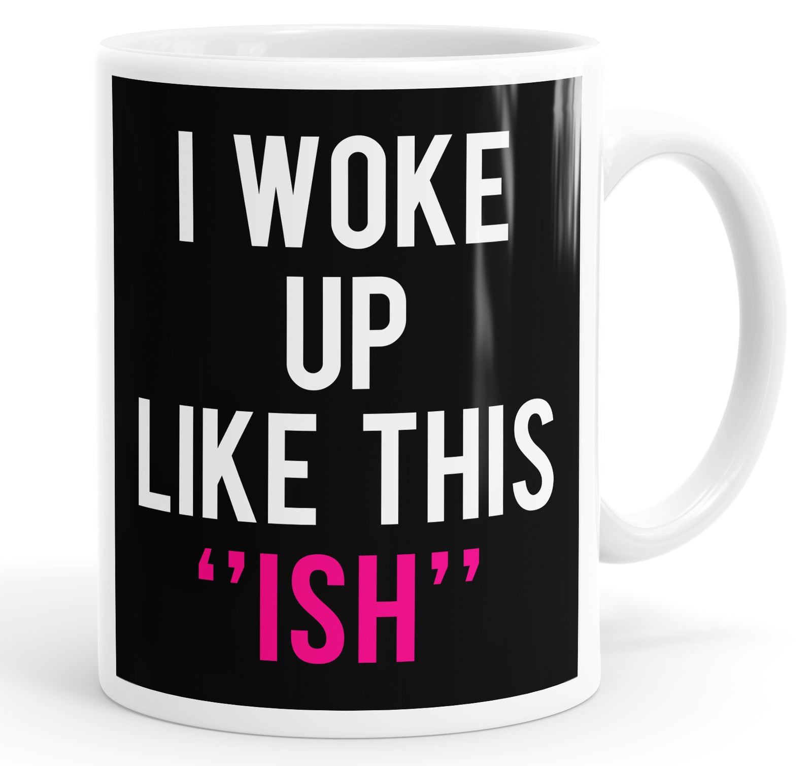 I Woke Up Like This "Ish" Mug Cup