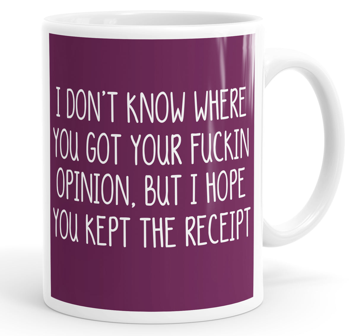 I Don&#39;t Know Where You Got Your Opinion But I Hope You Kept The Receipt Mug Cup