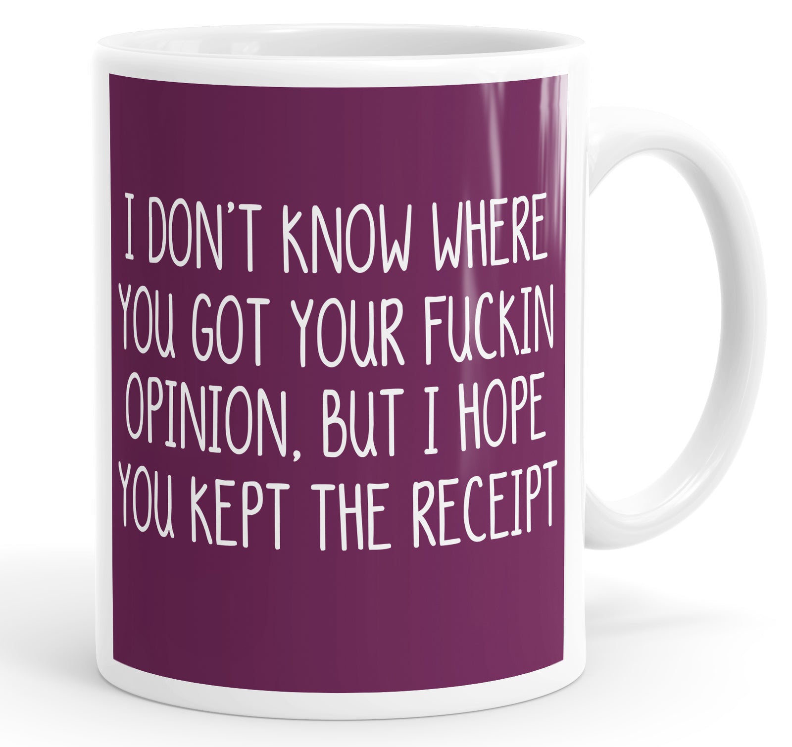 I Don't Know Where You Got Your Opinion But I Hope You Kept The Receipt Mug Cup