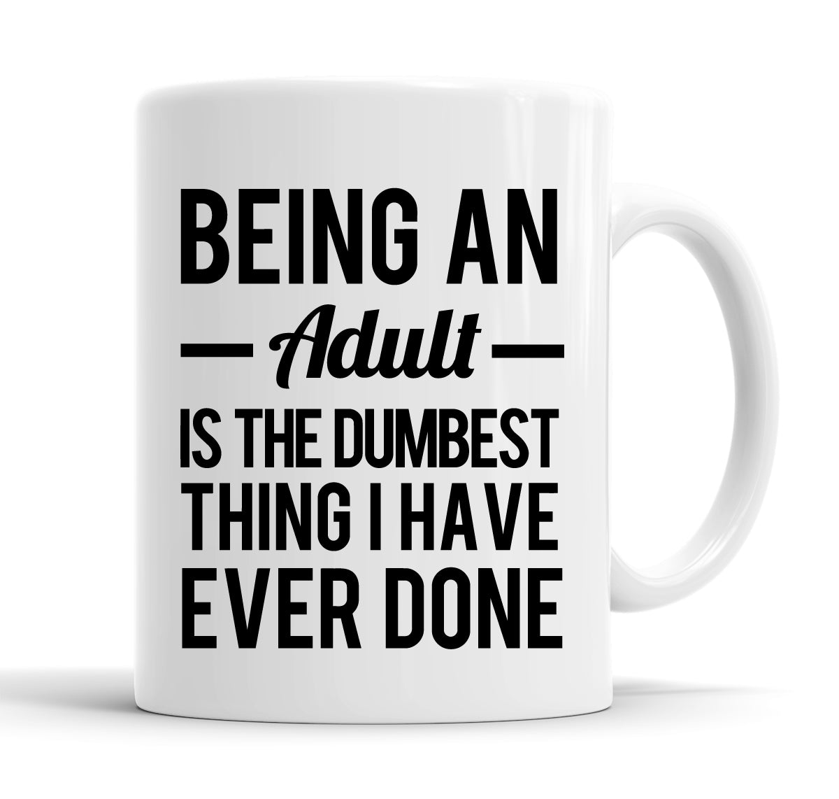 Being An Adult Is The Dumbest Thing I Have Ever Done Funny  Office Coffee Mug Tea Cup