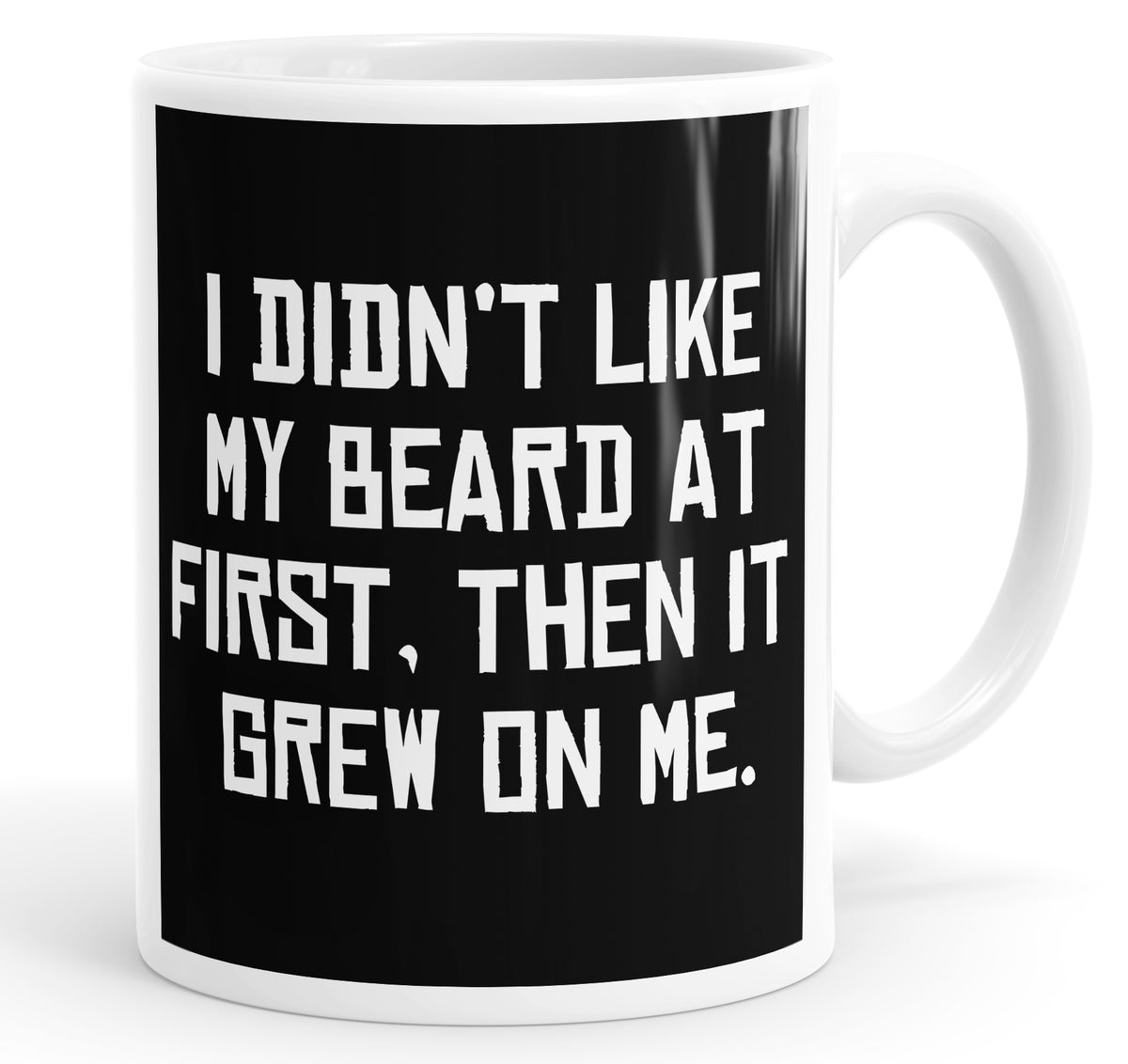 I Didn&#39;t Like My Beard At First. Then It Grew On Me Funny Mug Cup