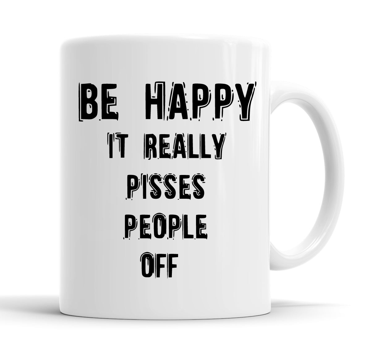 Be Happy It Really Pisses People Off Funny  Office Coffee Mug Tea Cup