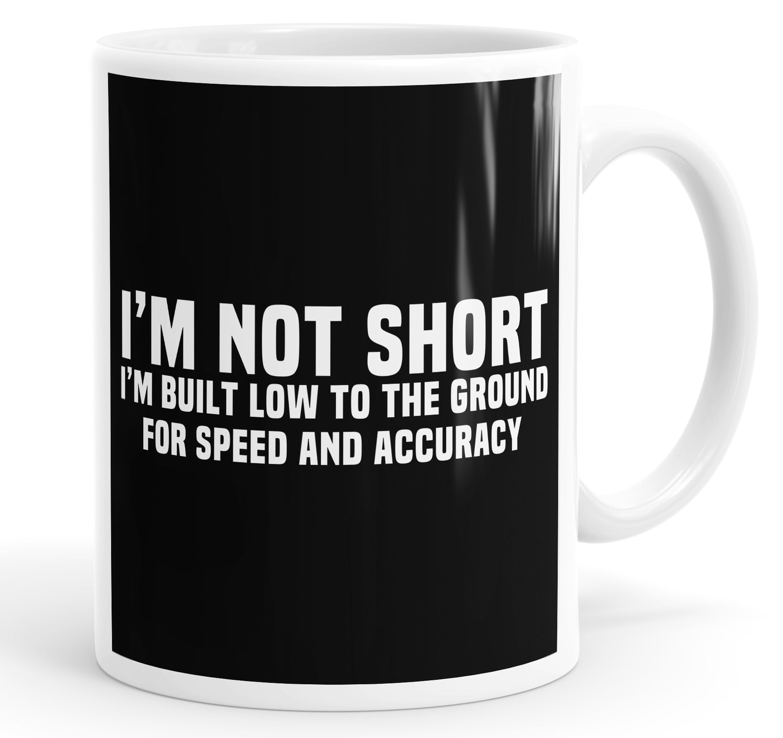 I'm Not Short I'm Built Low To The Ground For Speed And Accuracy Mug Cup