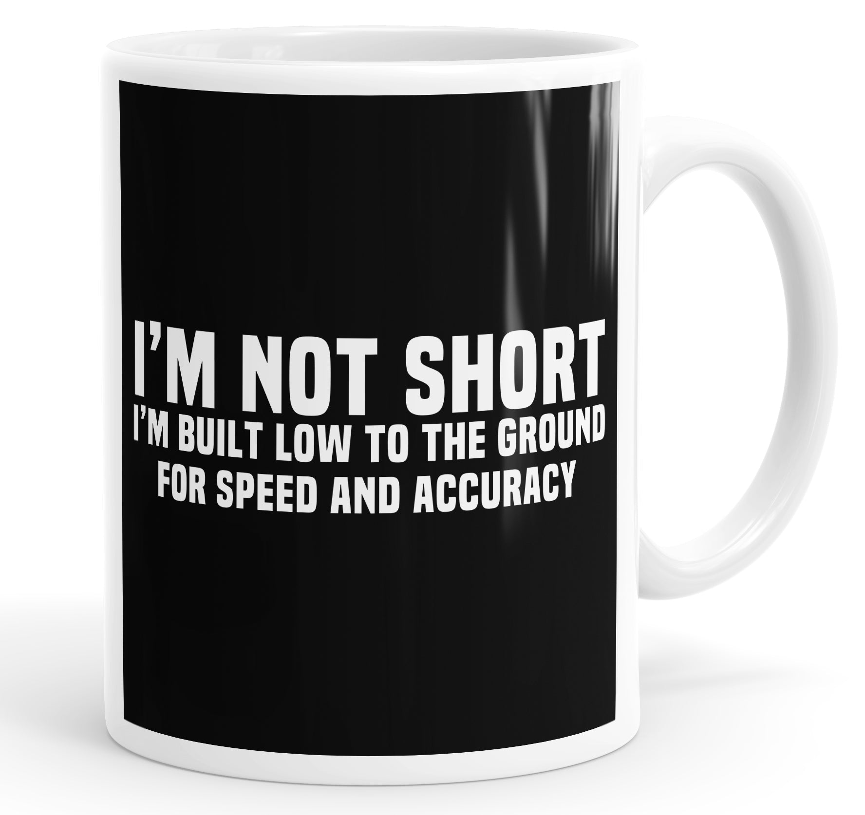 I'm Not Short I'm Built Low To The Ground For Speed And Accuracy Mug Cup