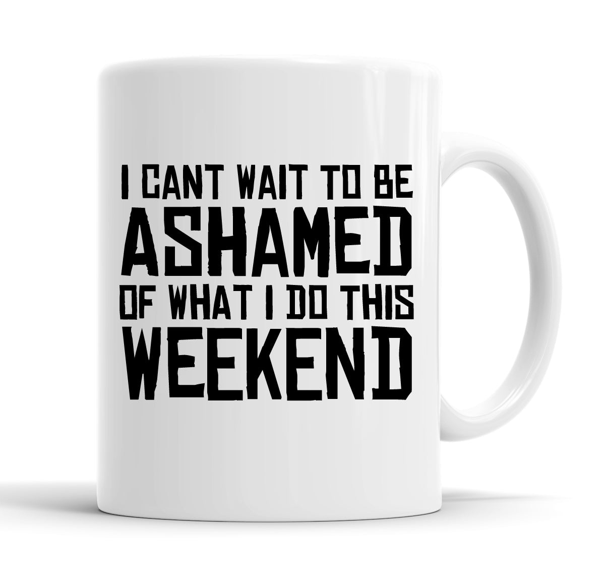 I Can&#39;t Wait To Be Ashamed Of What I Do This Weekend Funny  Office Coffee Mug Tea Cup