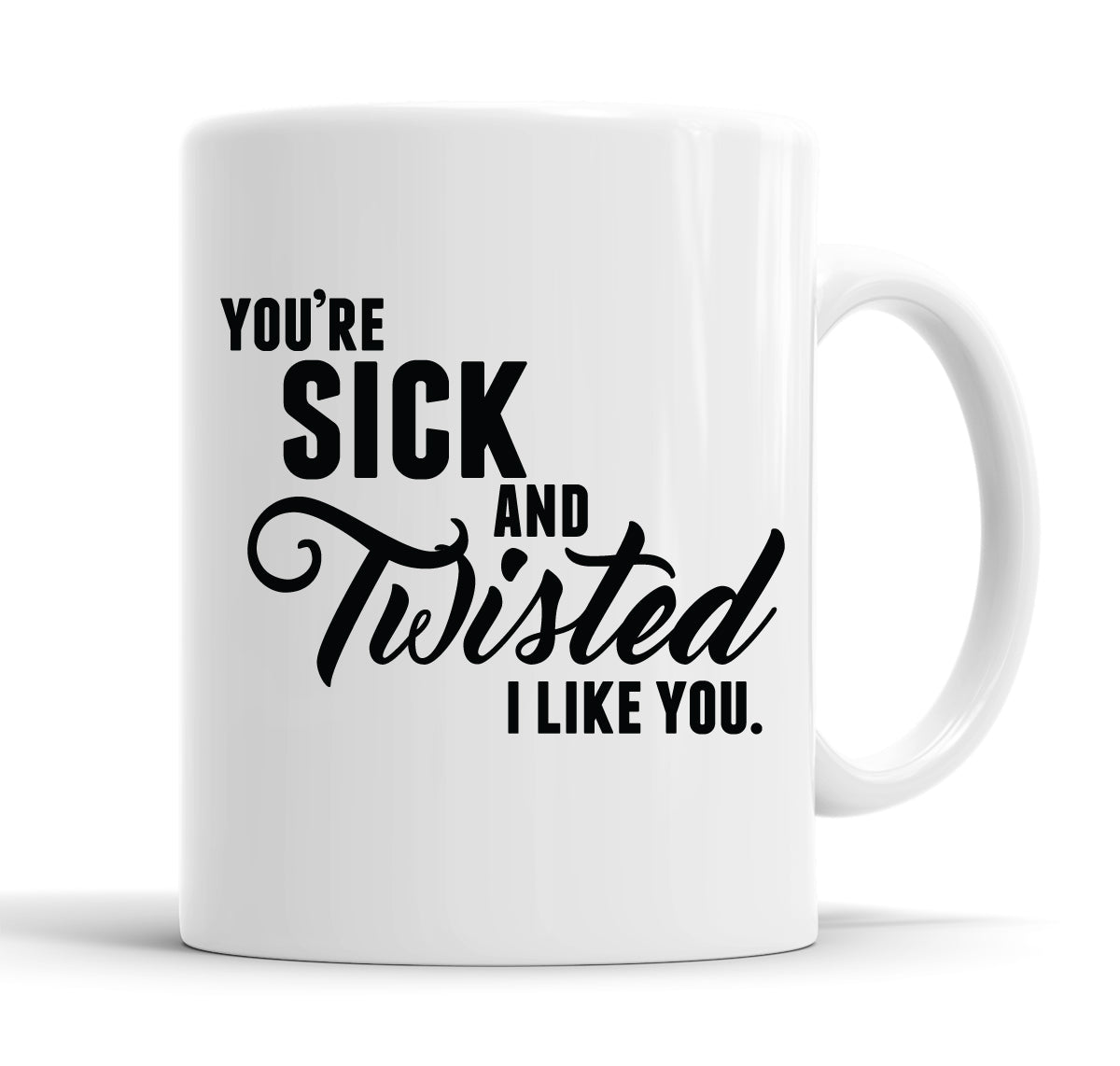 You&#39;re Sick And Twisted, I Like You Funny Slogan Mug Tea Cup Coffee