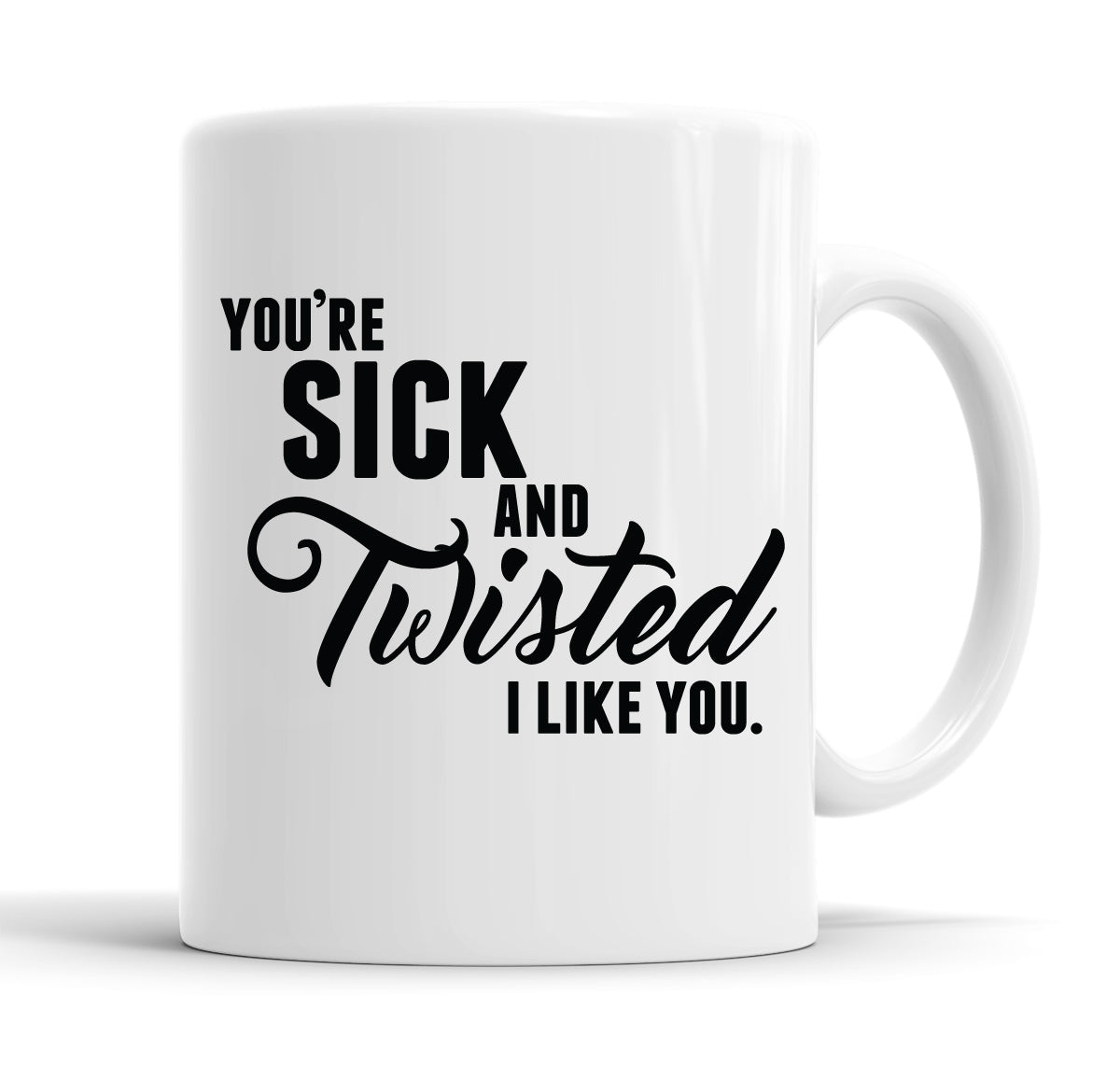 You're Sick And Twisted, I Like You Funny Slogan Mug Tea Cup Coffee