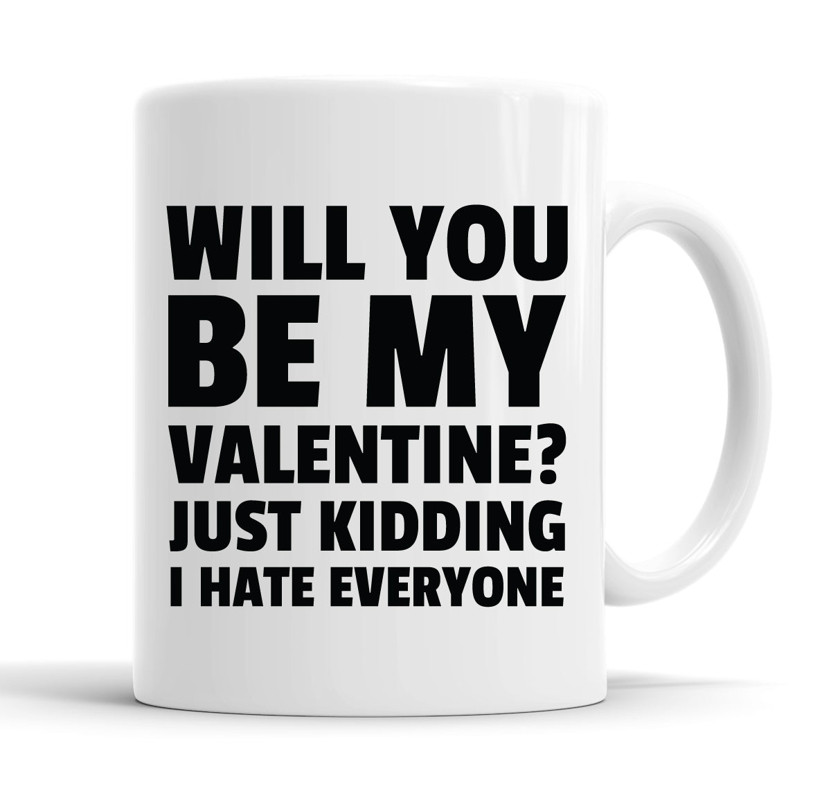 Will You Be My Valentine? Just Kidding, I Hate Everyone Funny Slogan Mug Tea Cup Coffee