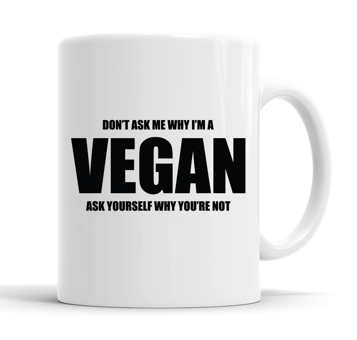 Don't Ask Me Why I'm A Vegan Funny Slogan Mug Tea Cup Coffee
