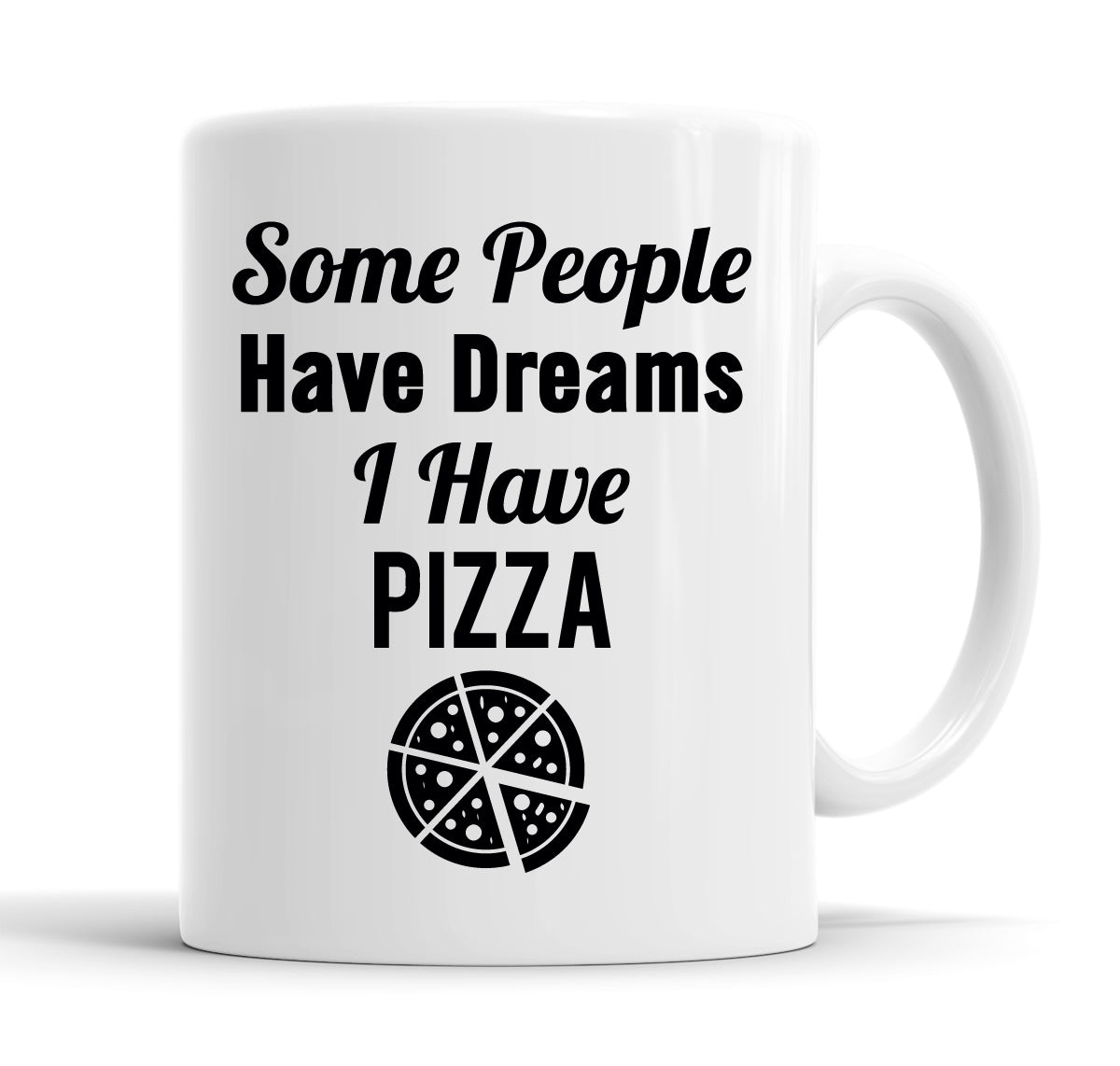 Some People Have Dreams, I Have Pizza Funny  Office Coffee Mug Tea Cup