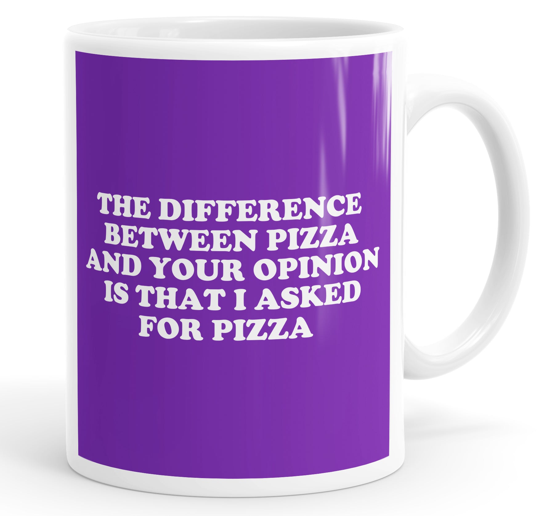 The Difference Between Pizza And Your Opinion Is That I Asked For Pizza Mug Cup