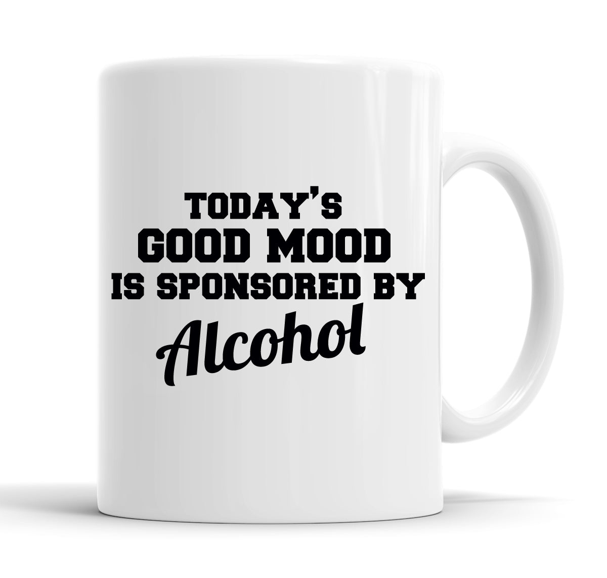 Today&#39;s Good Mood Is Sponsored By Alcohol Funny  Office Coffee Mug Tea Cup