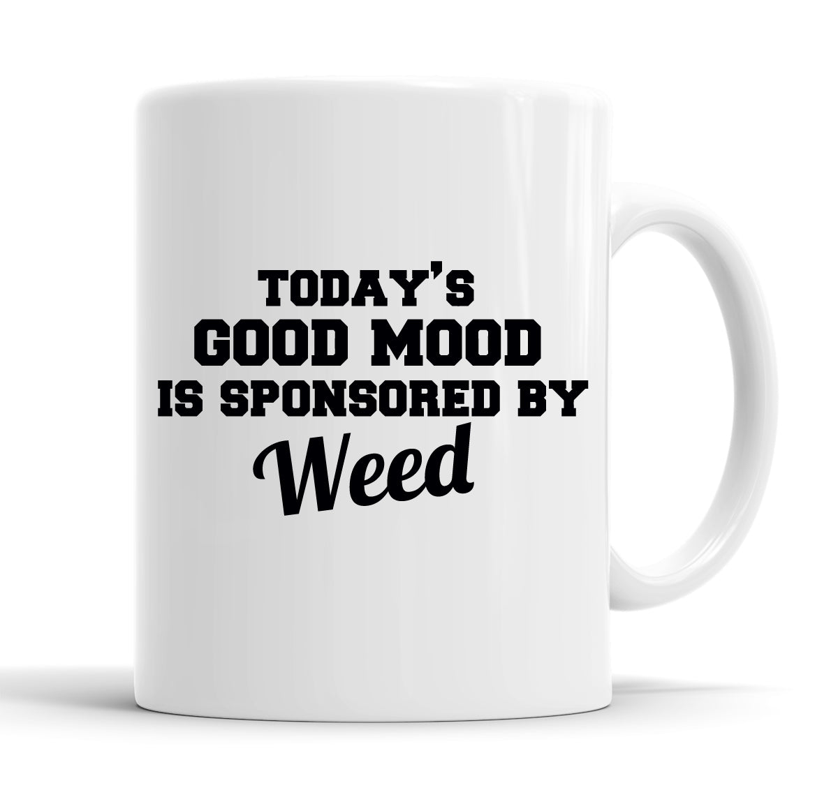 Today's Good Mood Is Sponsored By Weed Funny  Office Coffee Mug Tea Cup