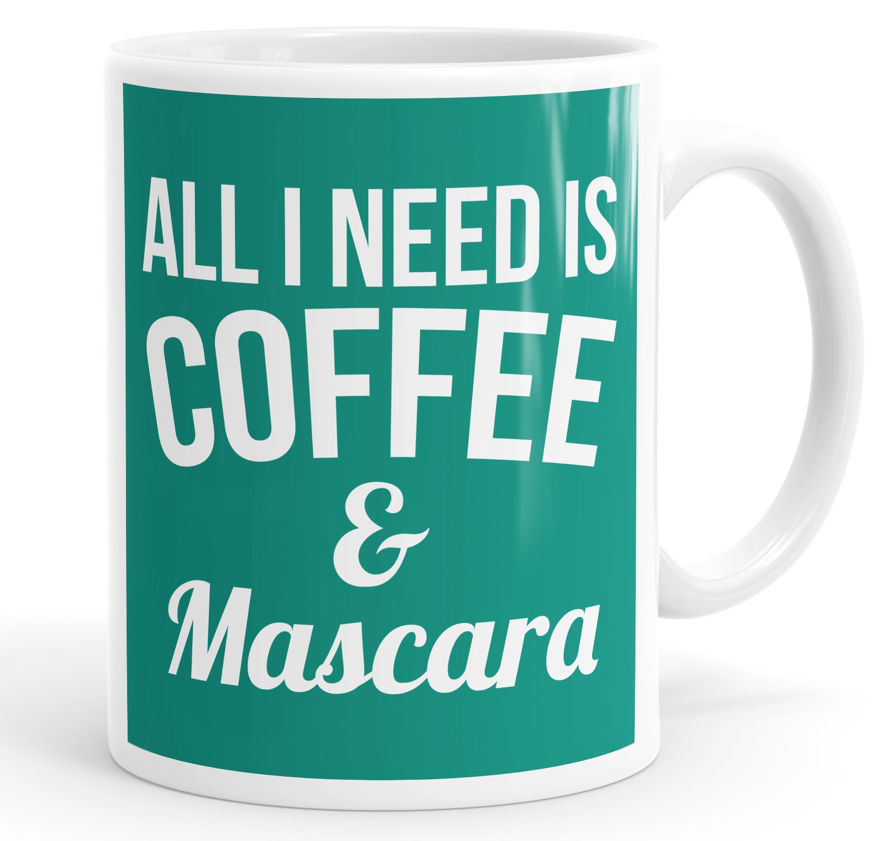 All I Need Is Coffee & Mascara Mug Cup