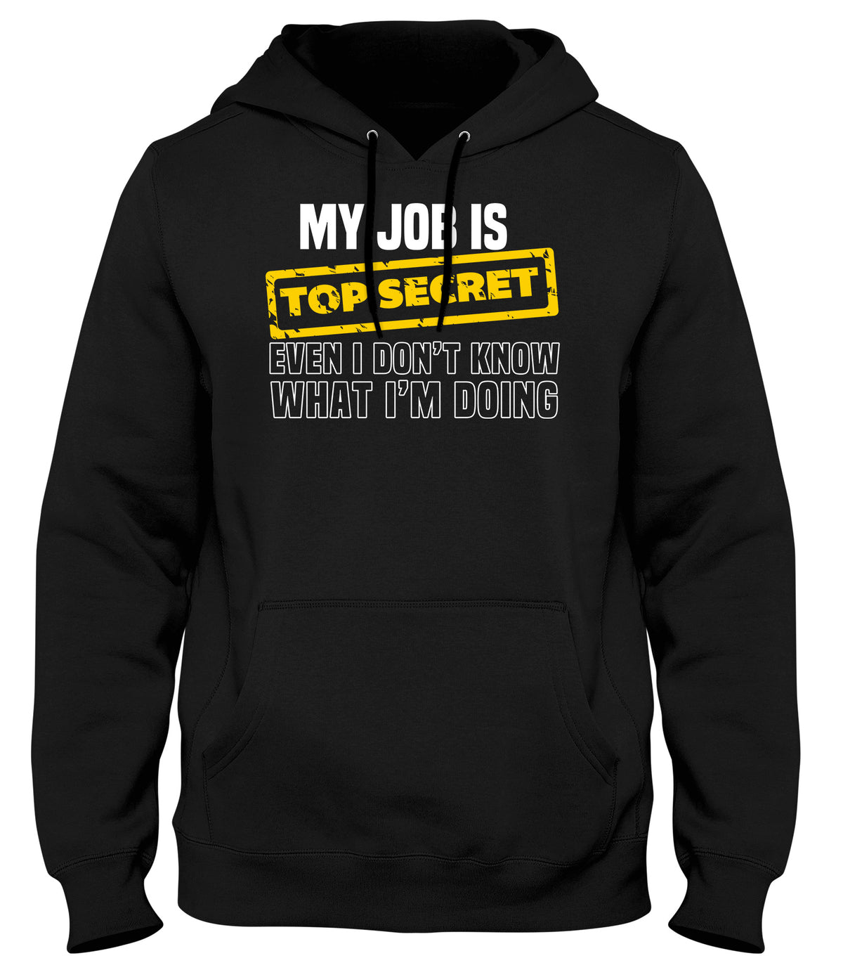 MY JOB IS TOP SECRET EVEN I DON&#39;T KNOW WHAT I&#39;M DOING MENS WOMENS LADIES UNISEX FUNNY SLOGAN HOODIE