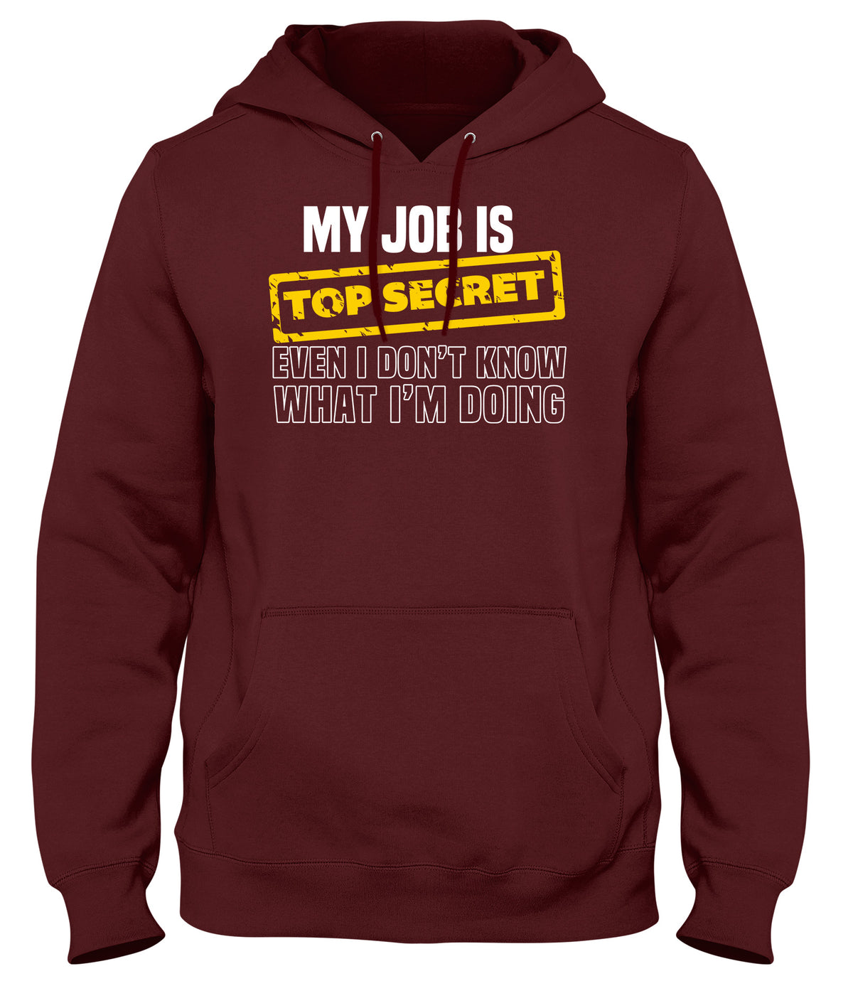 MY JOB IS TOP SECRET EVEN I DON&#39;T KNOW WHAT I&#39;M DOING MENS WOMENS LADIES UNISEX FUNNY SLOGAN HOODIE