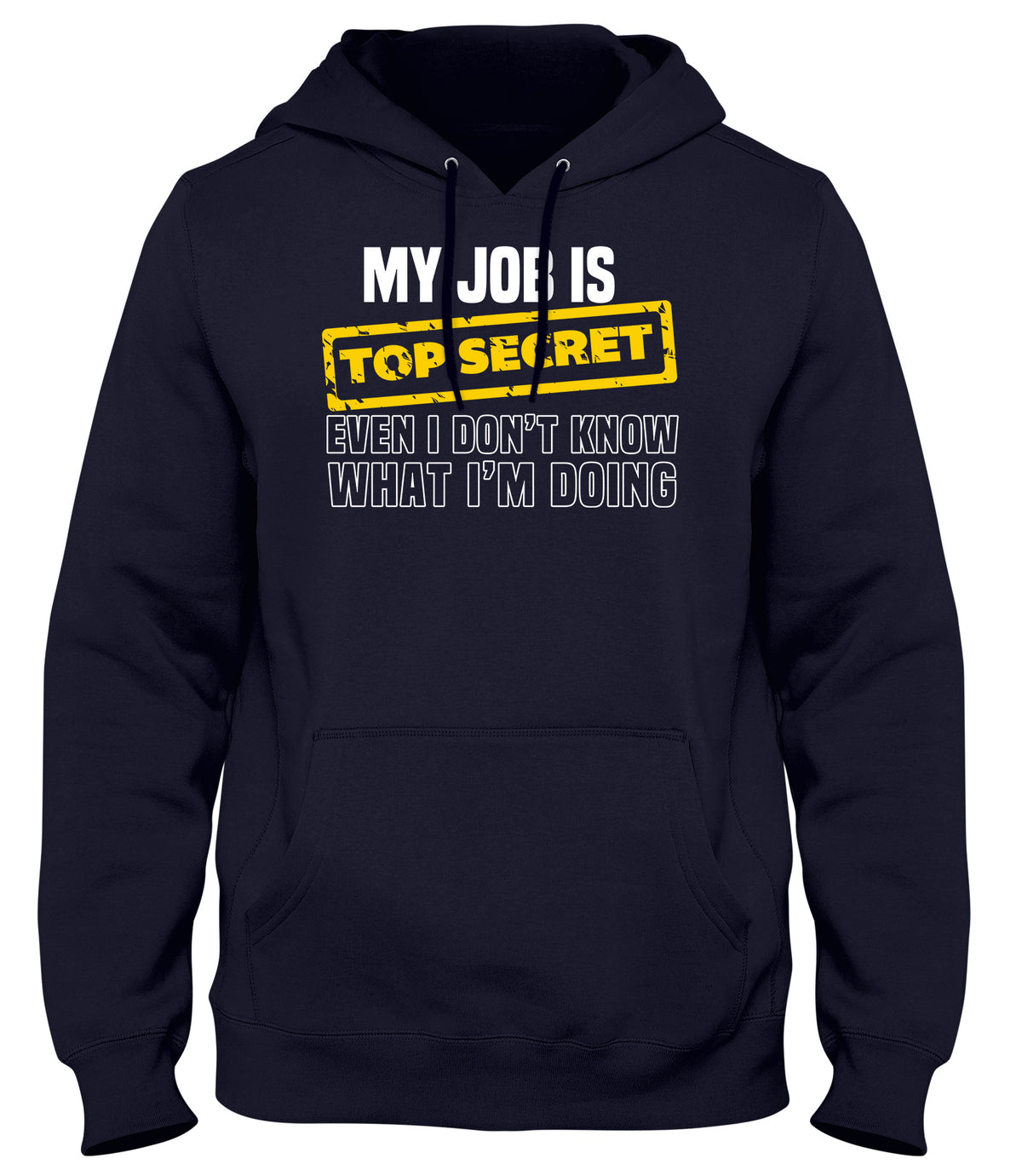 MY JOB IS TOP SECRET EVEN I DON&#39;T KNOW WHAT I&#39;M DOING MENS WOMENS LADIES UNISEX FUNNY SLOGAN HOODIE