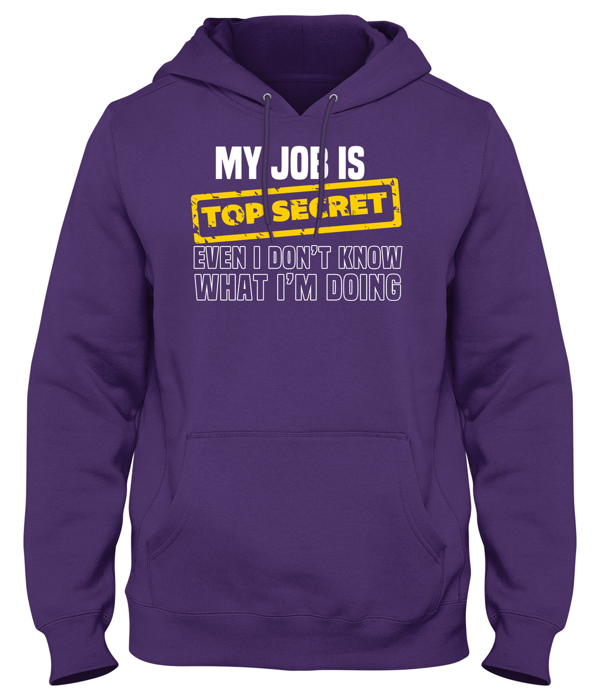 MY JOB IS TOP SECRET EVEN I DON&#39;T KNOW WHAT I&#39;M DOING MENS WOMENS LADIES UNISEX FUNNY SLOGAN HOODIE
