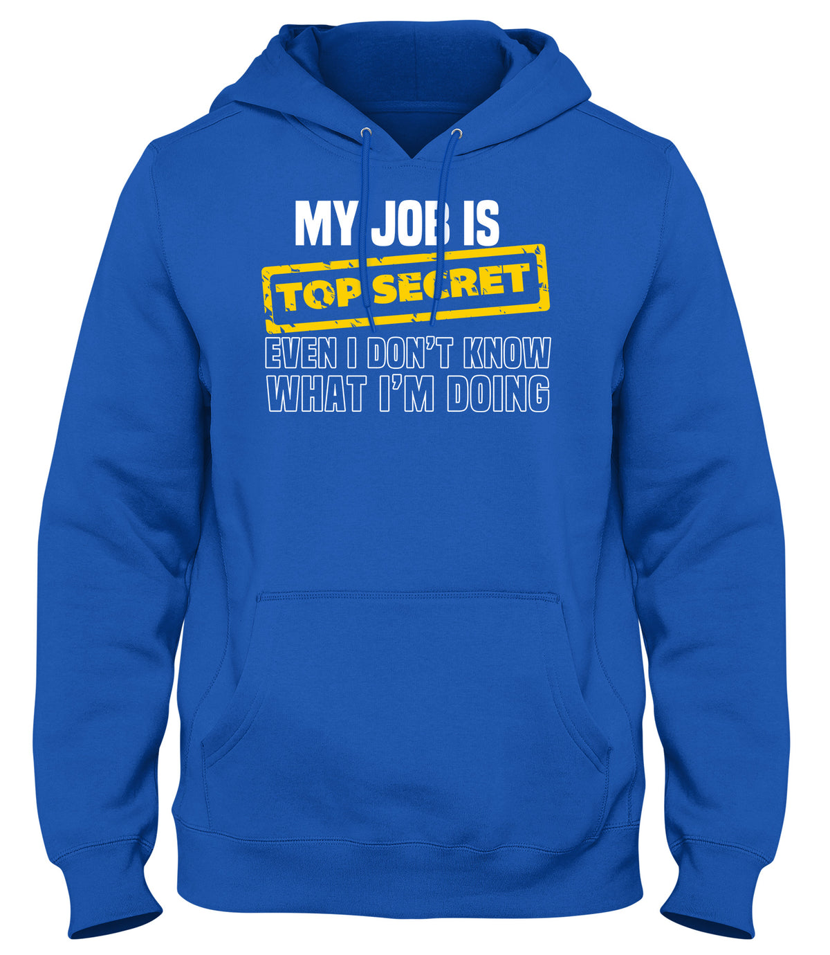 MY JOB IS TOP SECRET EVEN I DON&#39;T KNOW WHAT I&#39;M DOING MENS WOMENS LADIES UNISEX FUNNY SLOGAN HOODIE