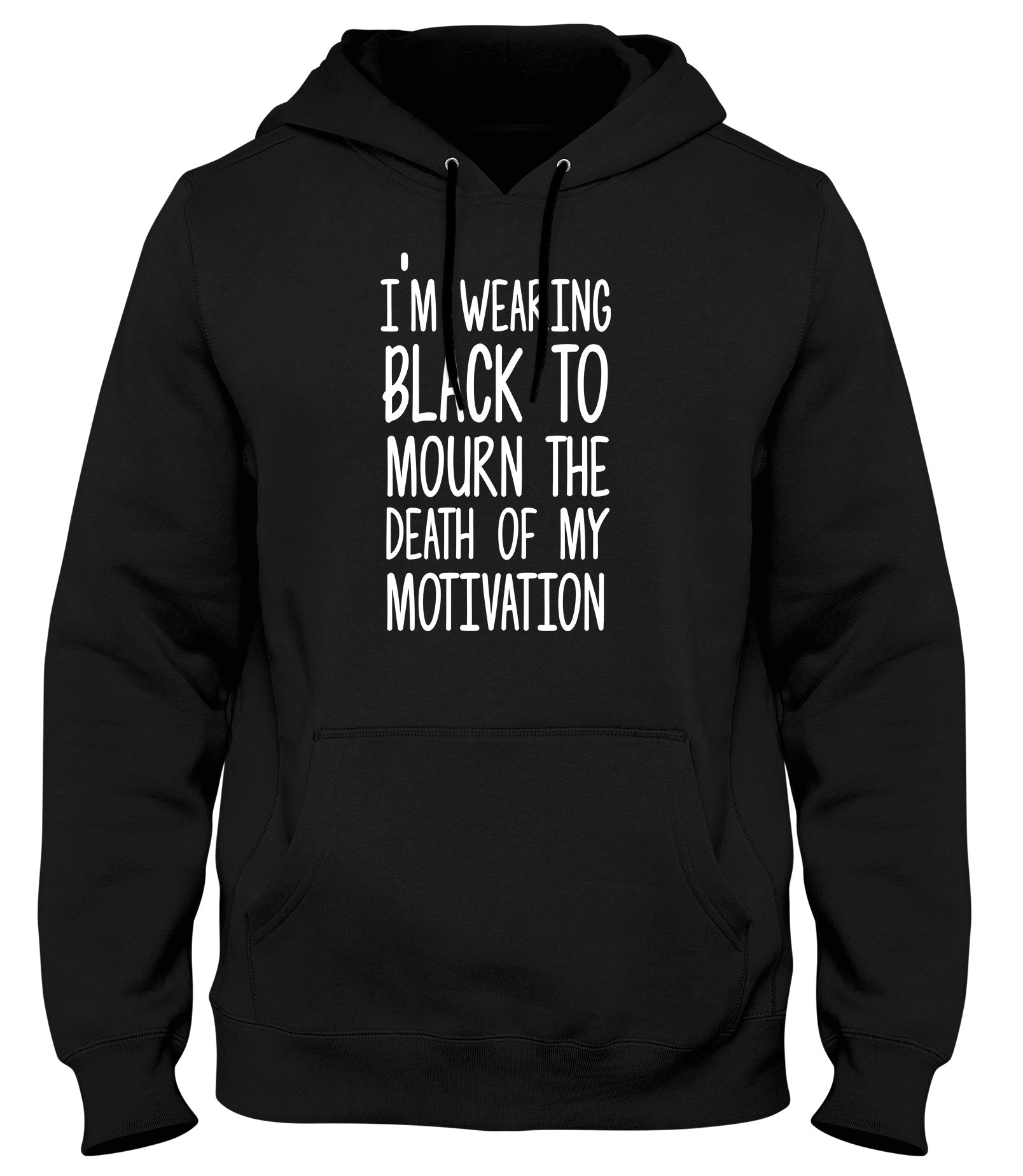I'M WEARING BLACK TO MOURN THE DEATH OF MY MOTIVATION MENS LADIES WOMENS UNISEX HOODIE