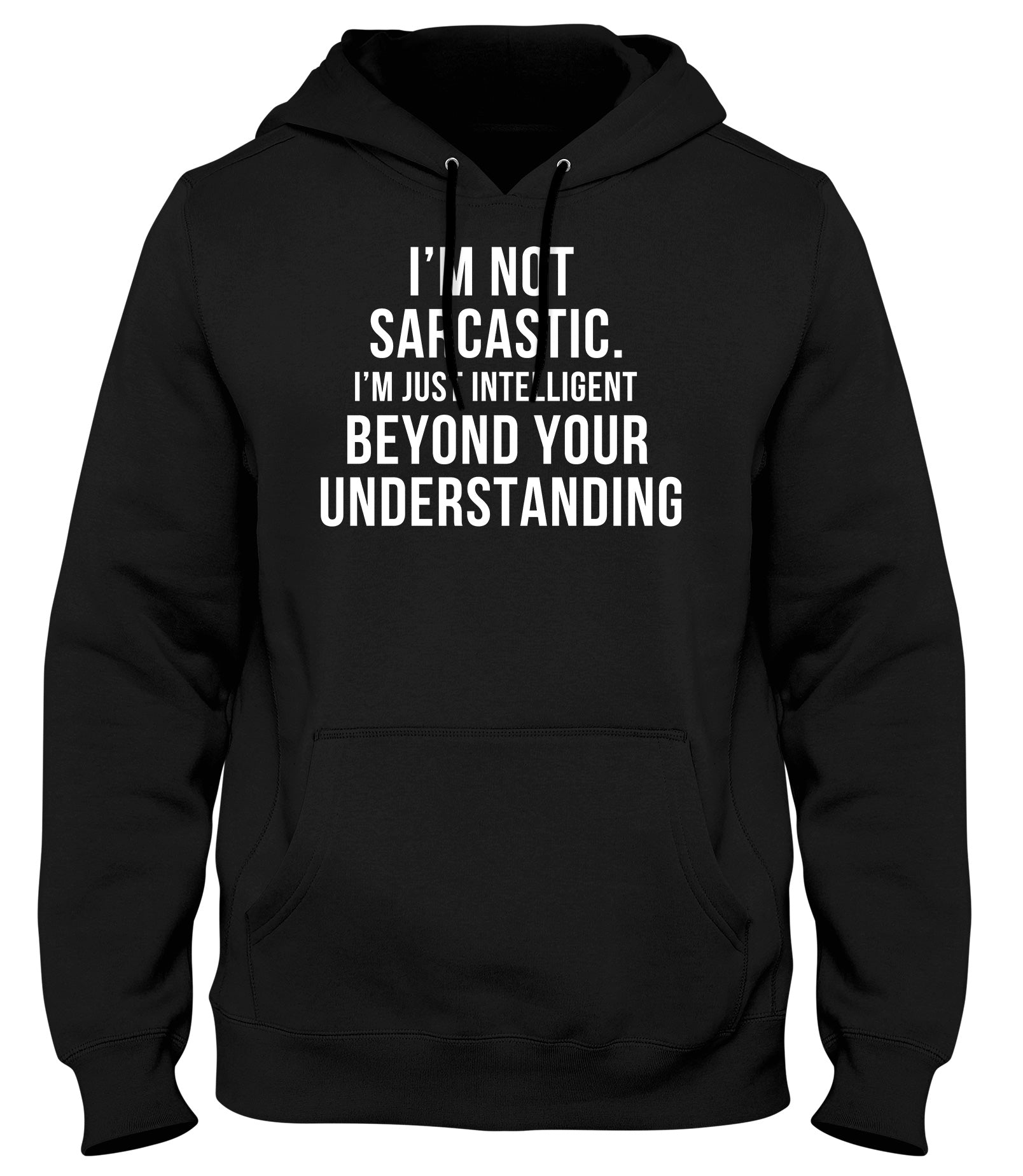 I'M NOT SARCASTIC  I'M JUST INTELLIGENT BEYOND YOUR UNDERSTANDING MENS WOMENS UNISEX FUNNY HOODIE
