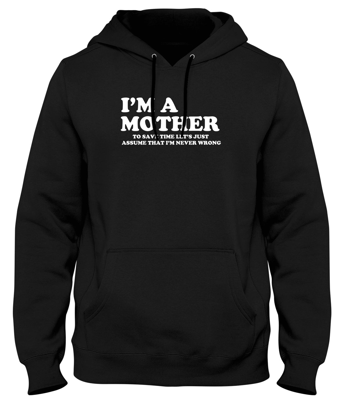I&#39;M A MOTHER TO SAVE TIME LET&#39;S JUST ASSUME THAT I&#39;M NEVER WRONG WOMENS LADIES MENS UNISEX HOODIE