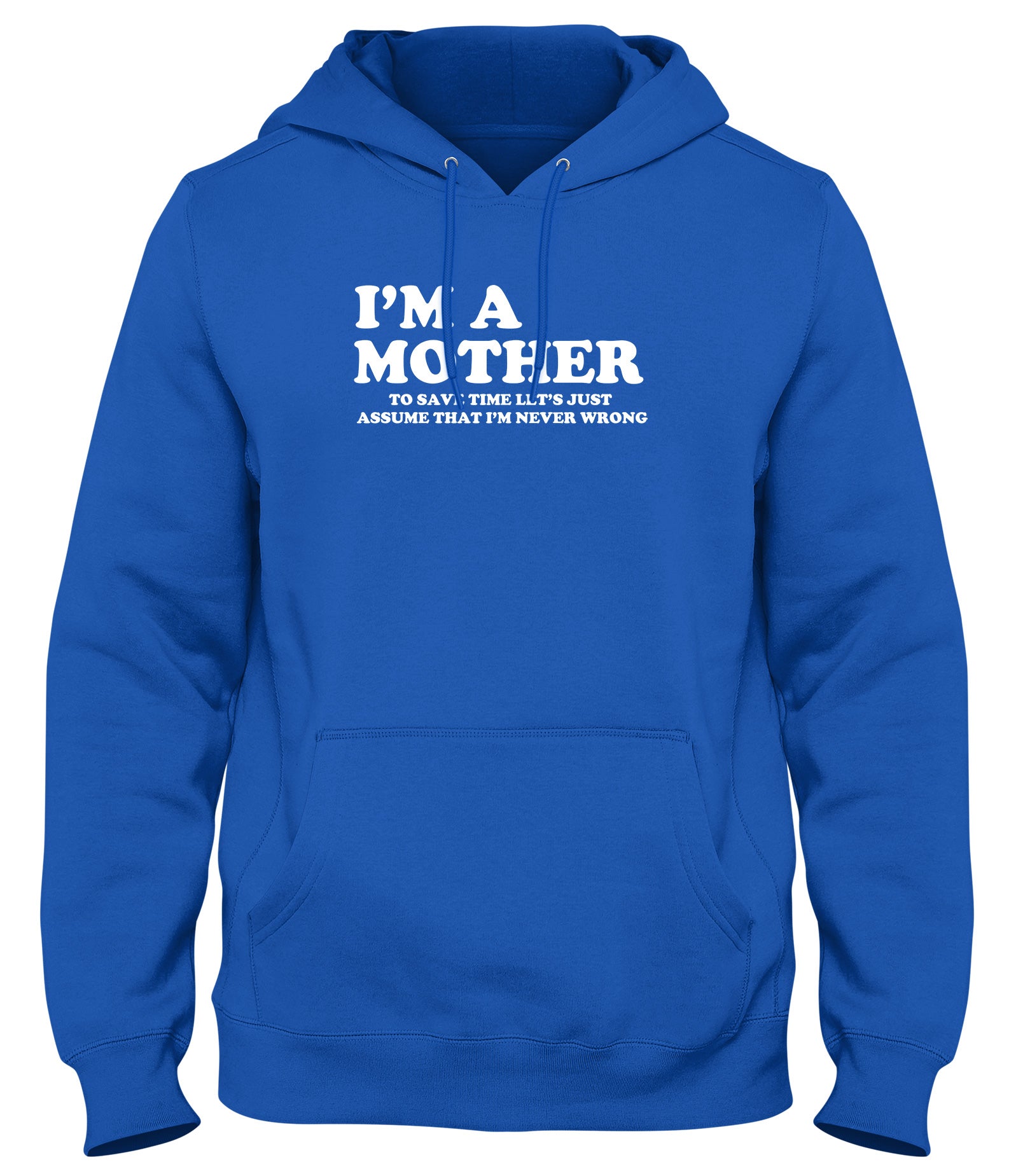 I'M A MOTHER TO SAVE TIME LET'S JUST ASSUME THAT I'M NEVER WRONG WOMENS LADIES MENS UNISEX HOODIE