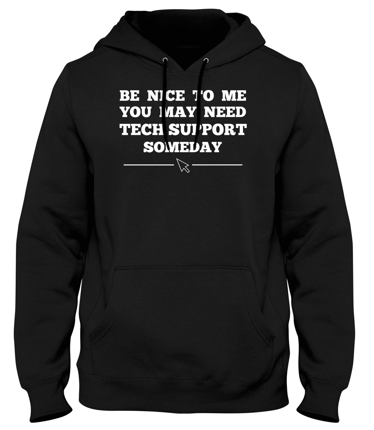 BE NICE TO ME YOU MAY NEED MY TECH SUPPORT SOMEDAY MENS WOMENS LADIES UNISEX FUNNY SLOGAN HOODIE
