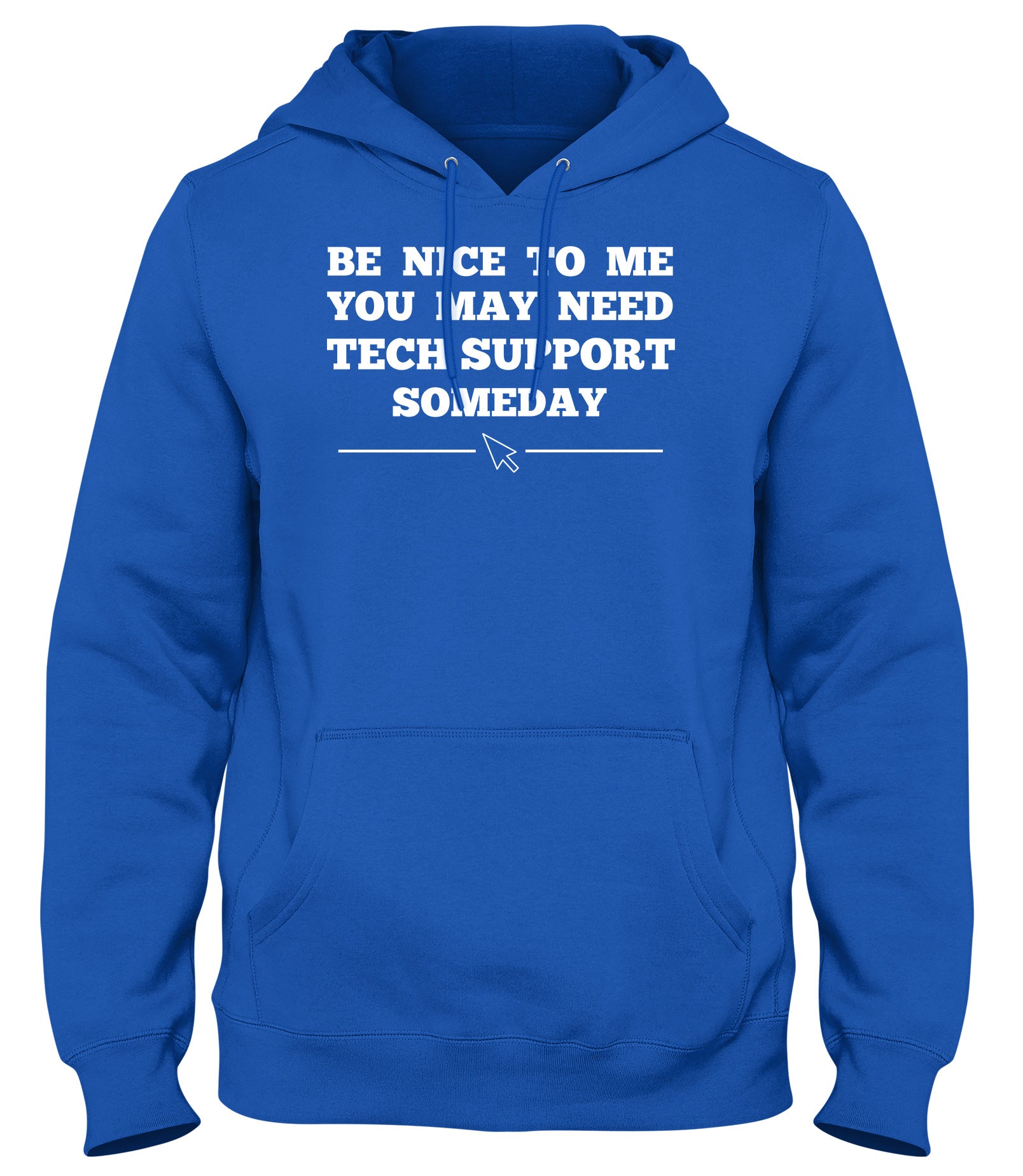 BE NICE TO ME YOU MAY NEED MY TECH SUPPORT SOMEDAY MENS WOMENS LADIES UNISEX FUNNY SLOGAN HOODIE