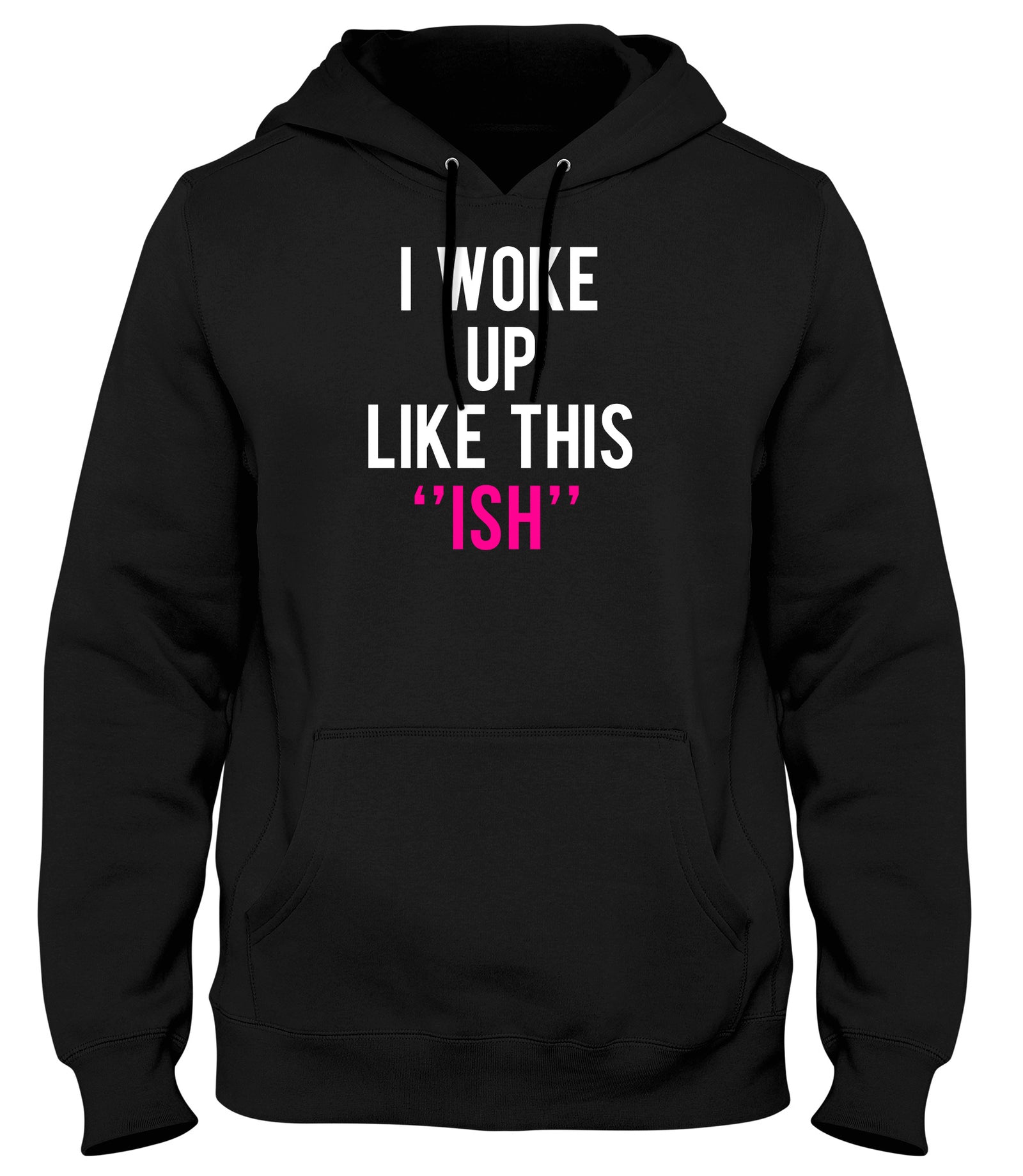 I WOKE UP LIKE THIS "ISH" MENS WOMENS UNISEX FUNNY HOODIE