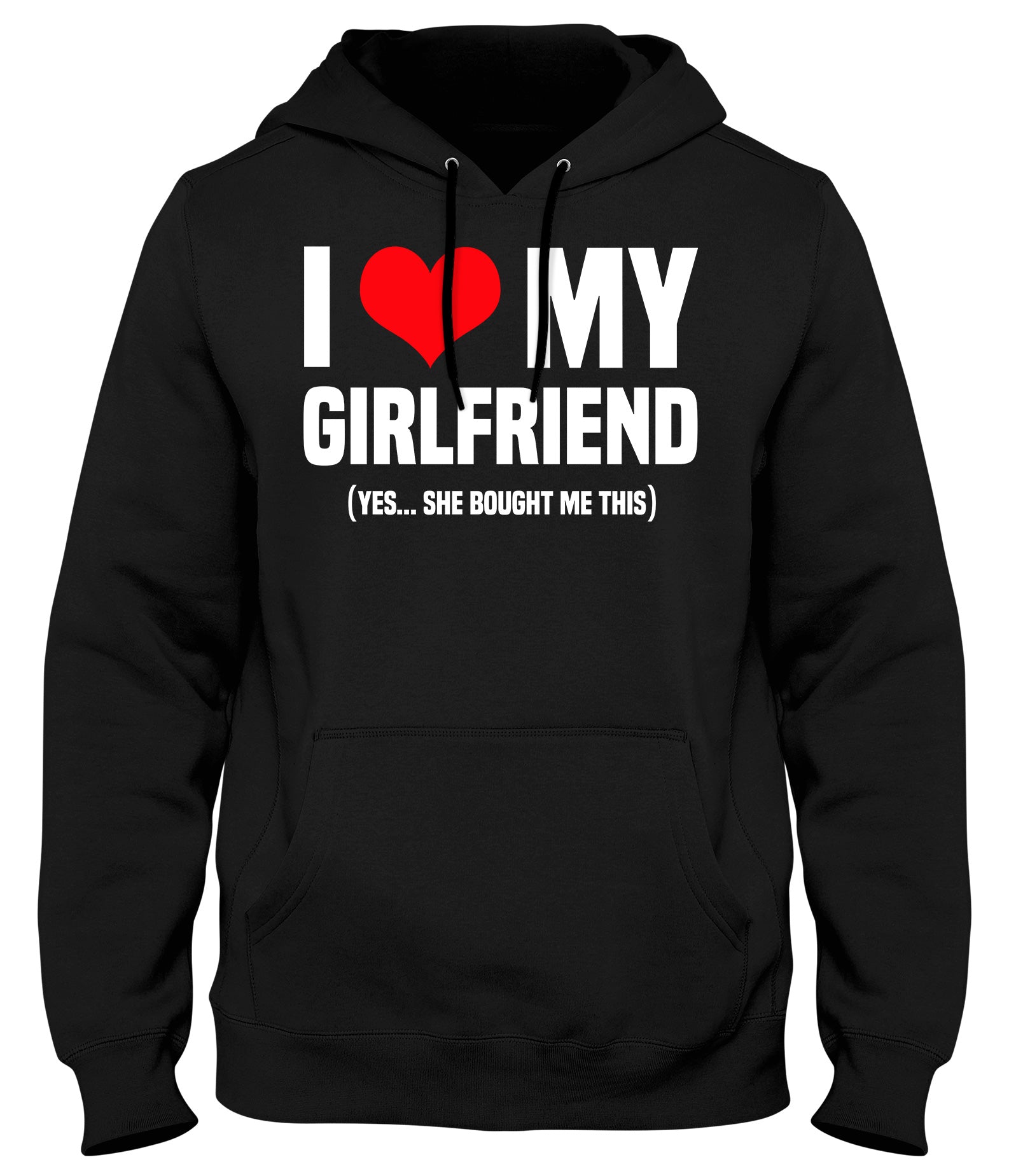 I LOVE MY GIRLFRIEND  (YES SHE BOUGHT ME THIS)  MENS WOMENS LADIES UNISEX FUNNY SLOGAN HOODIE
