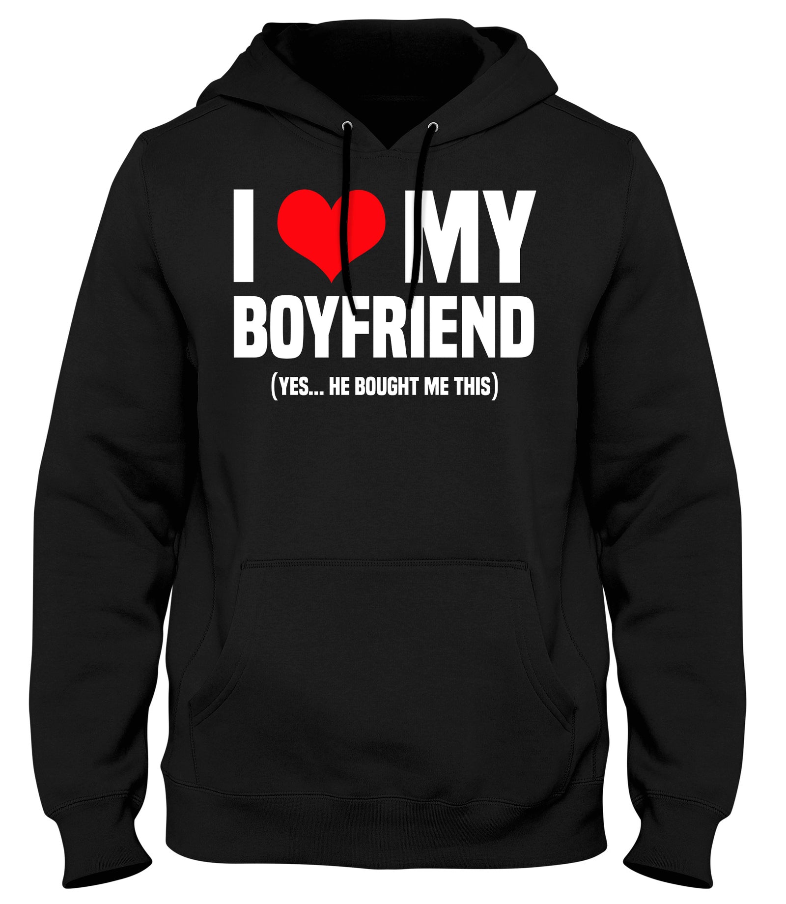I LOVE MY BOYFRIEND (YES HE BOUGHT ME THIS)  MENS WOMENS LADIES UNISEX FUNNY SLOGAN HOODIE