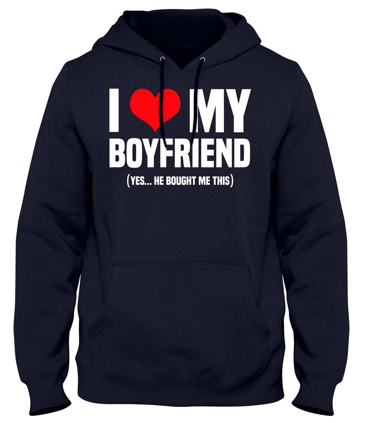 I LOVE MY BOYFRIEND (YES HE BOUGHT ME THIS)  MENS WOMENS LADIES UNISEX FUNNY SLOGAN HOODIE