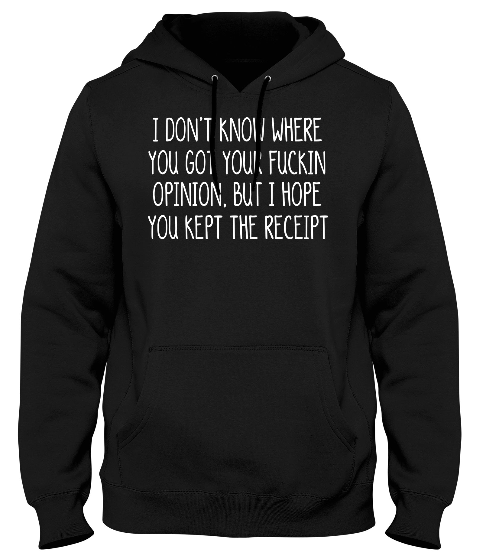 I DON'T KNOW WHERE YOU GOT YOUR OPINION BUT I HOPE YOU KEPT THE RECEIPT MENS WOMENS UNISEX FUNNY HOODIE