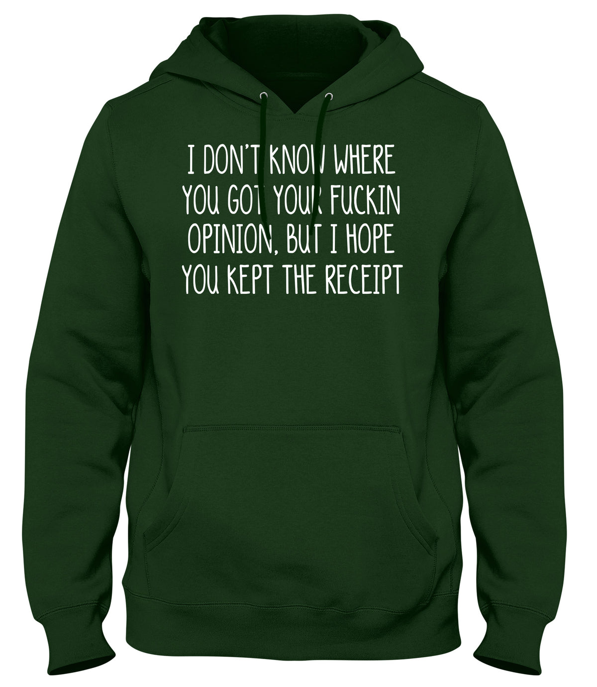 I DON&#39;T KNOW WHERE YOU GOT YOUR OPINION BUT I HOPE YOU KEPT THE RECEIPT MENS WOMENS UNISEX FUNNY HOODIE