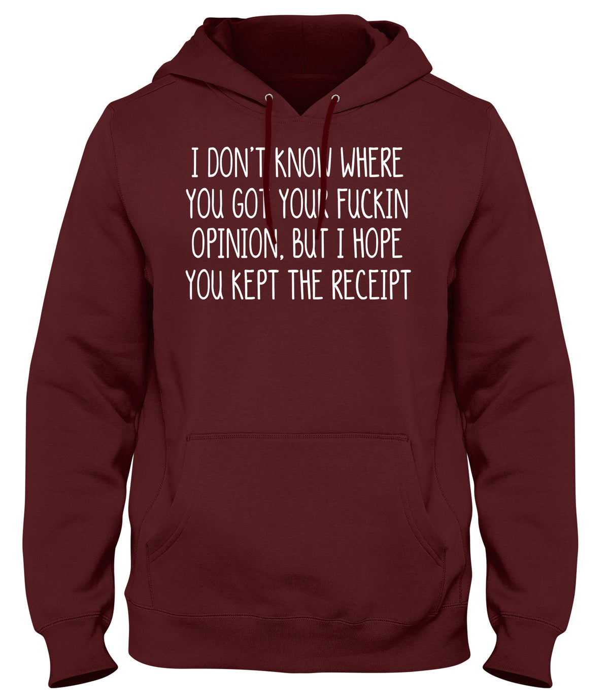 I DON&#39;T KNOW WHERE YOU GOT YOUR OPINION BUT I HOPE YOU KEPT THE RECEIPT MENS WOMENS UNISEX FUNNY HOODIE