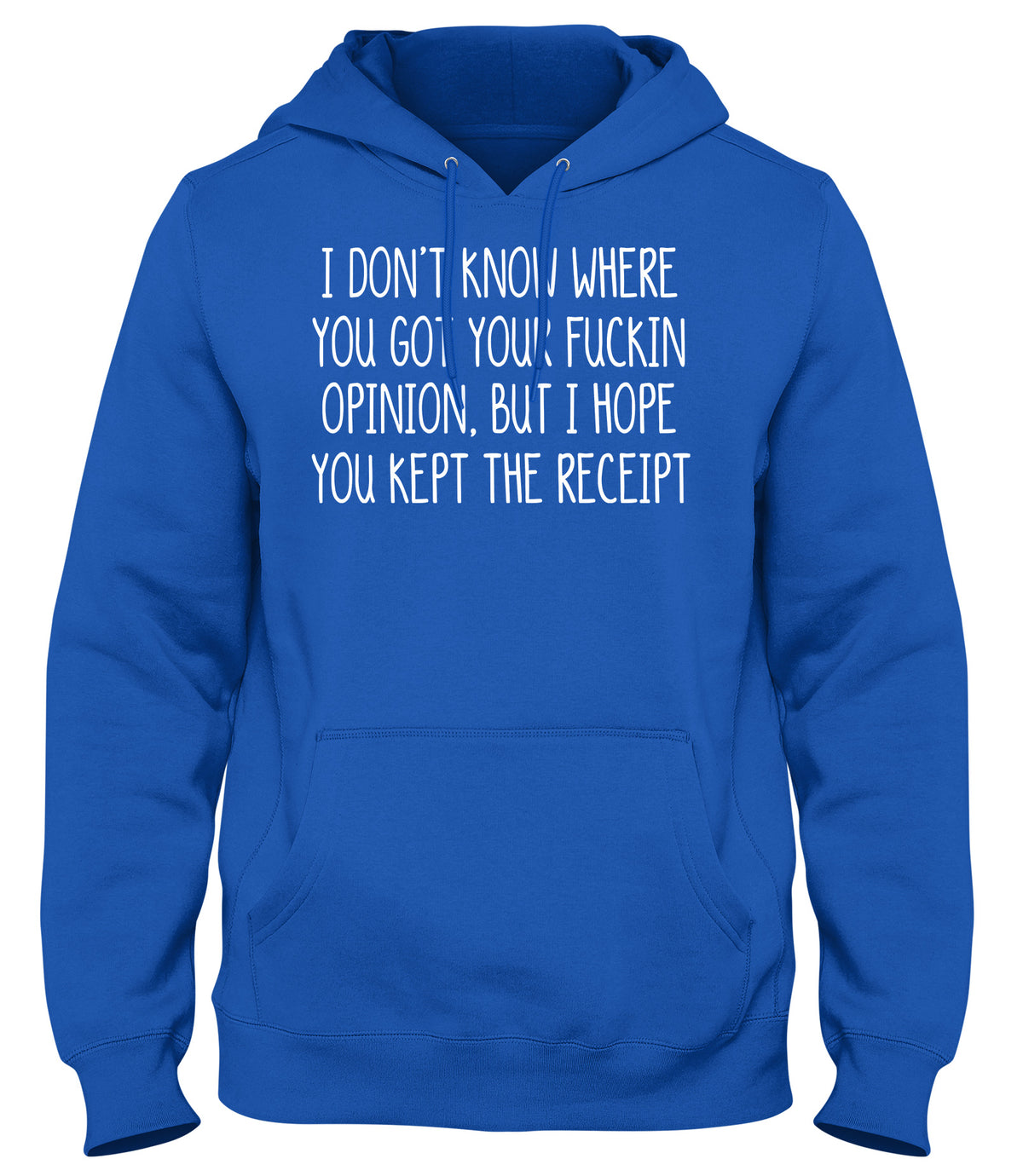 I DON&#39;T KNOW WHERE YOU GOT YOUR OPINION BUT I HOPE YOU KEPT THE RECEIPT MENS WOMENS UNISEX FUNNY HOODIE