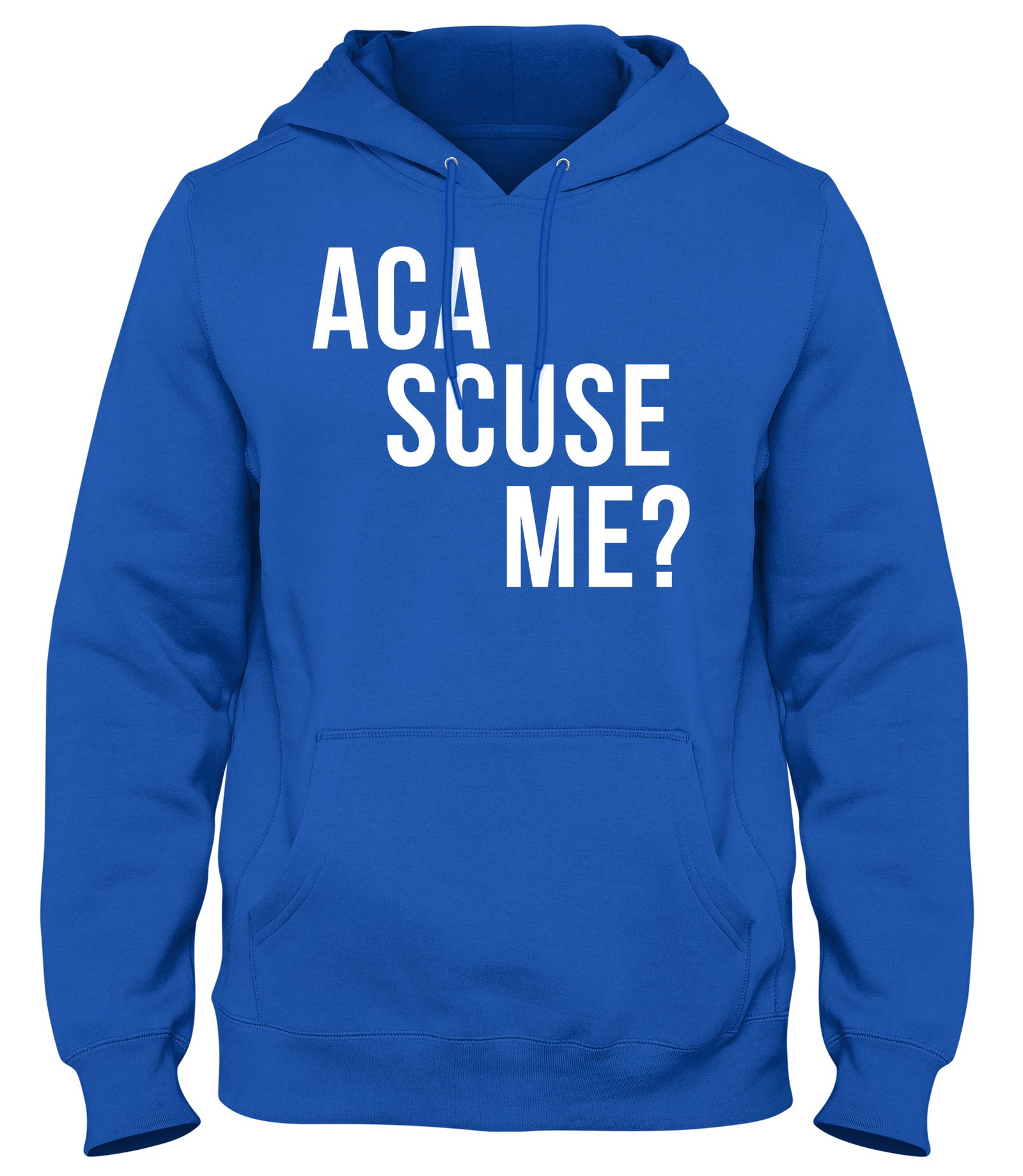 ACA SCUSE ME? MENS WOMENS UNISEX FUNNY HOODIE