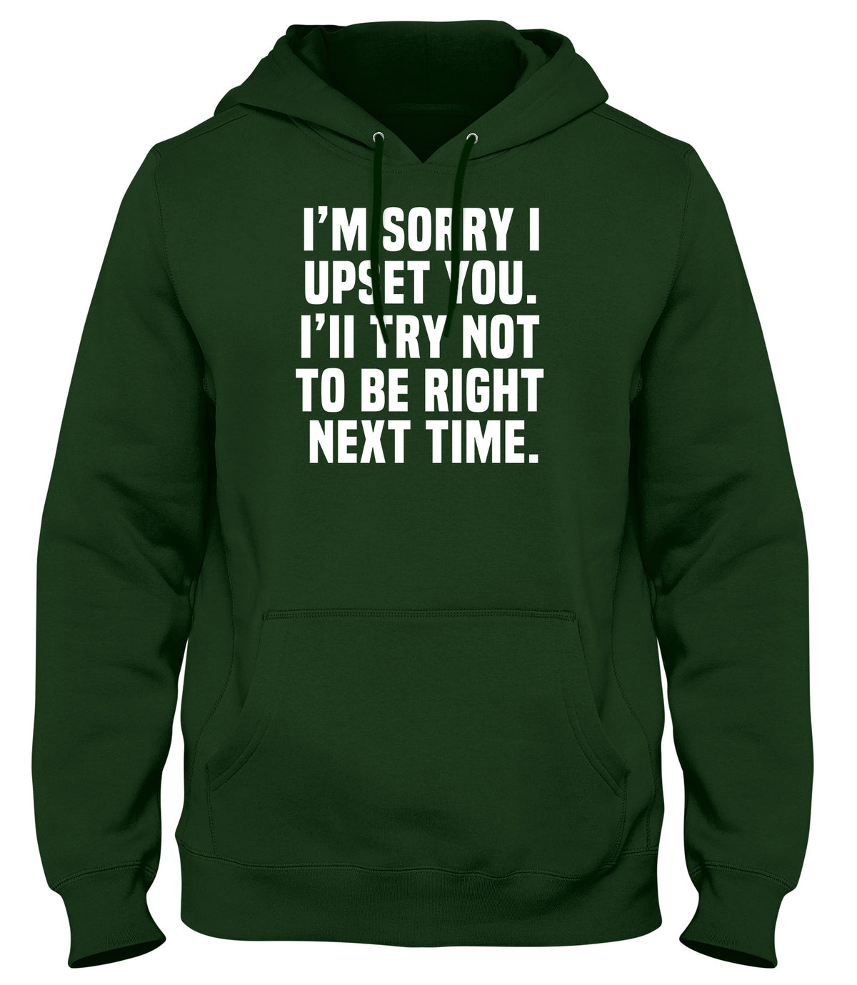 I&#39;M SORRY I UPSET YOU. I&#39;LL TRY NOT TO BE RIGHT NEXT TIME MENS WOMENS UNISEX FUNNY HOODIE