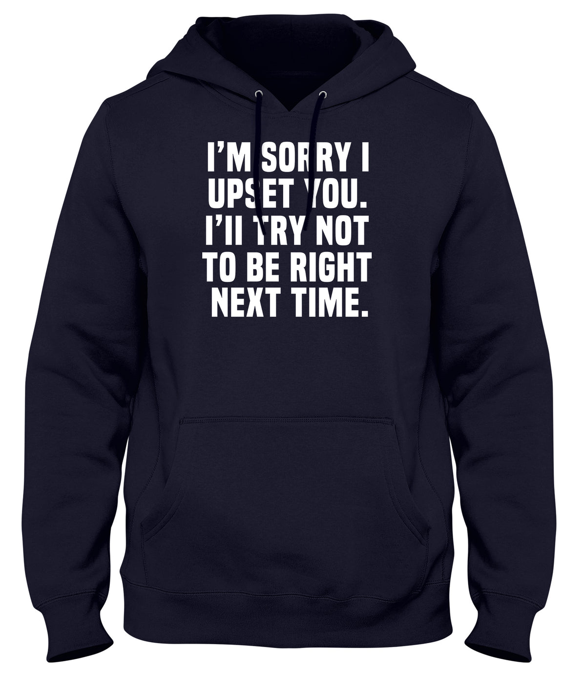 I&#39;M SORRY I UPSET YOU. I&#39;LL TRY NOT TO BE RIGHT NEXT TIME MENS WOMENS UNISEX FUNNY HOODIE