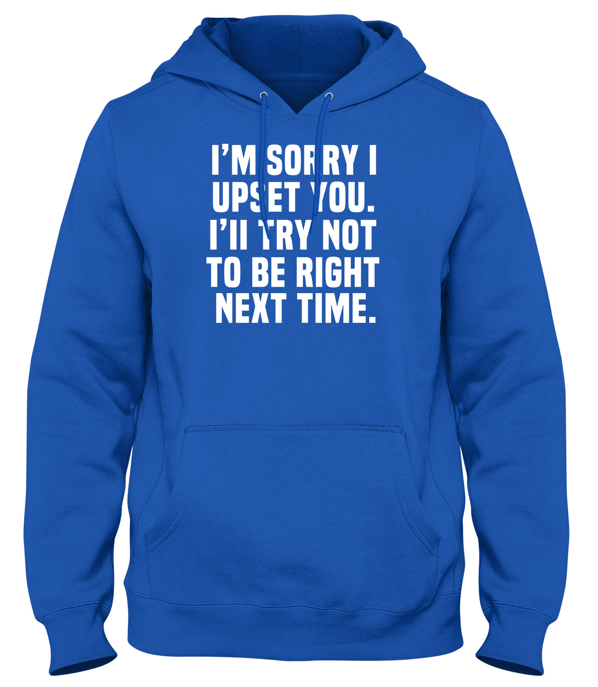 I&#39;M SORRY I UPSET YOU. I&#39;LL TRY NOT TO BE RIGHT NEXT TIME MENS WOMENS UNISEX FUNNY HOODIE