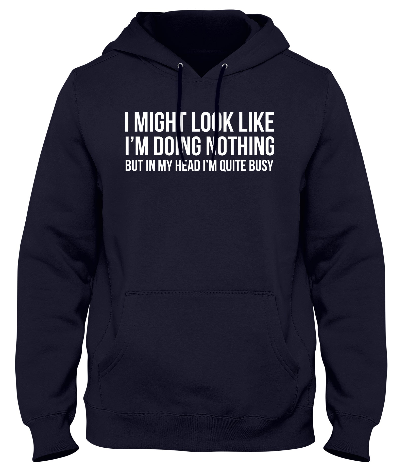I MIGHT LOOK LIKE I'M DOING NOTHING BUT IN MY HEAD I'M QUITE BUSY MENS WOMENS LADIES UNISEX FUNNY SLOGAN HOODIE