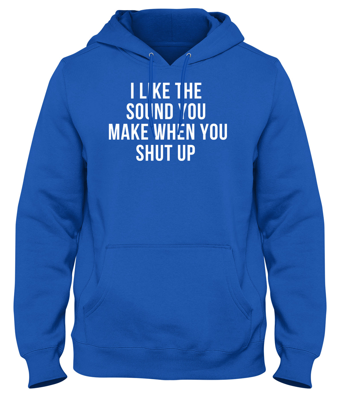 I LIKE THE SOUND YOU MAKE WHEN YOU SHUT UP MENS WOMENS UNISEX FUNNY HOODIE